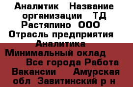 Аналитик › Название организации ­ ТД Растяпино, ООО › Отрасль предприятия ­ Аналитика › Минимальный оклад ­ 18 000 - Все города Работа » Вакансии   . Амурская обл.,Завитинский р-н